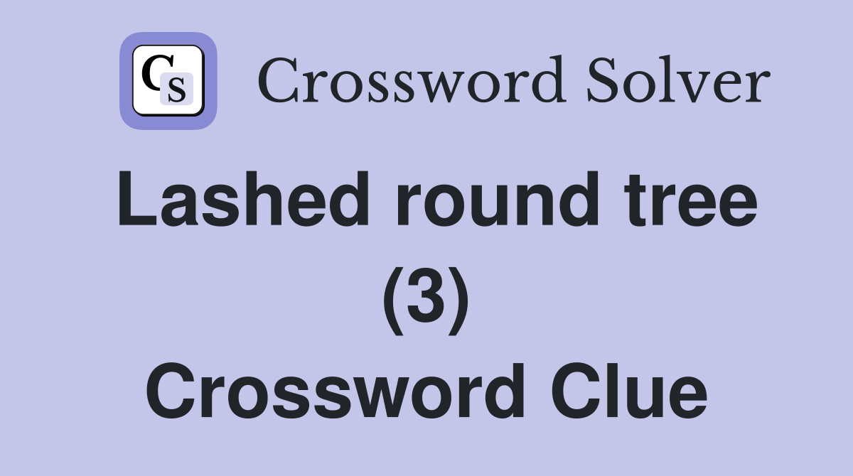 Lashed round tree (3) Crossword Clue