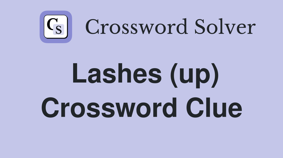 Lashes (up) Crossword Clue