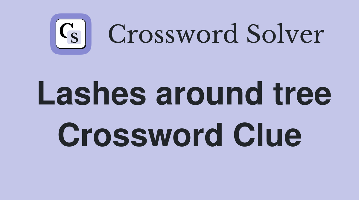 Lashes around tree Crossword Clue