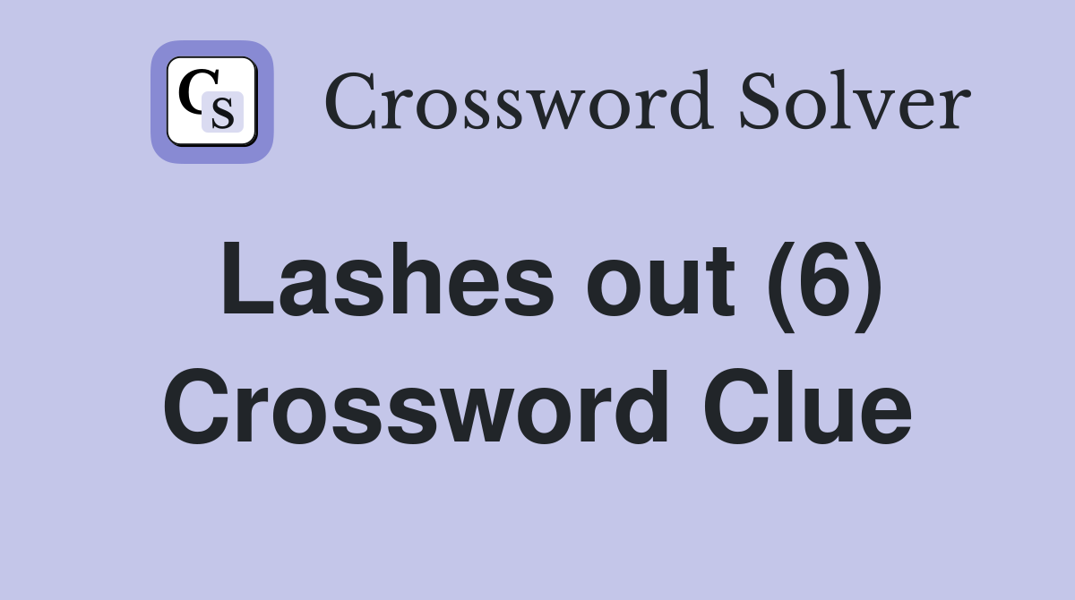 Lashes out (6) Crossword Clue