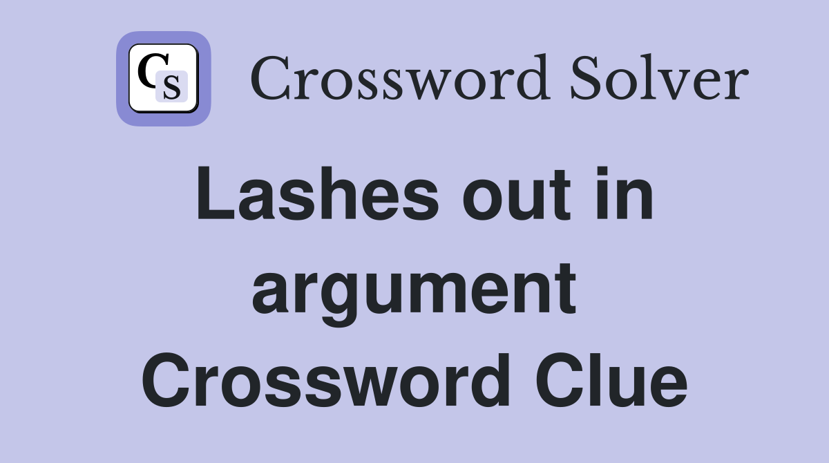 Lashes out in argument Crossword Clue