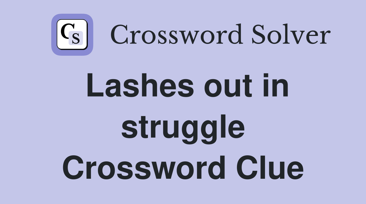 Lashes out in struggle Crossword Clue