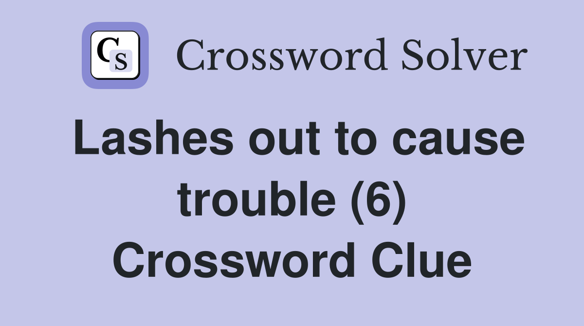 Lashes out to cause trouble (6) Crossword Clue