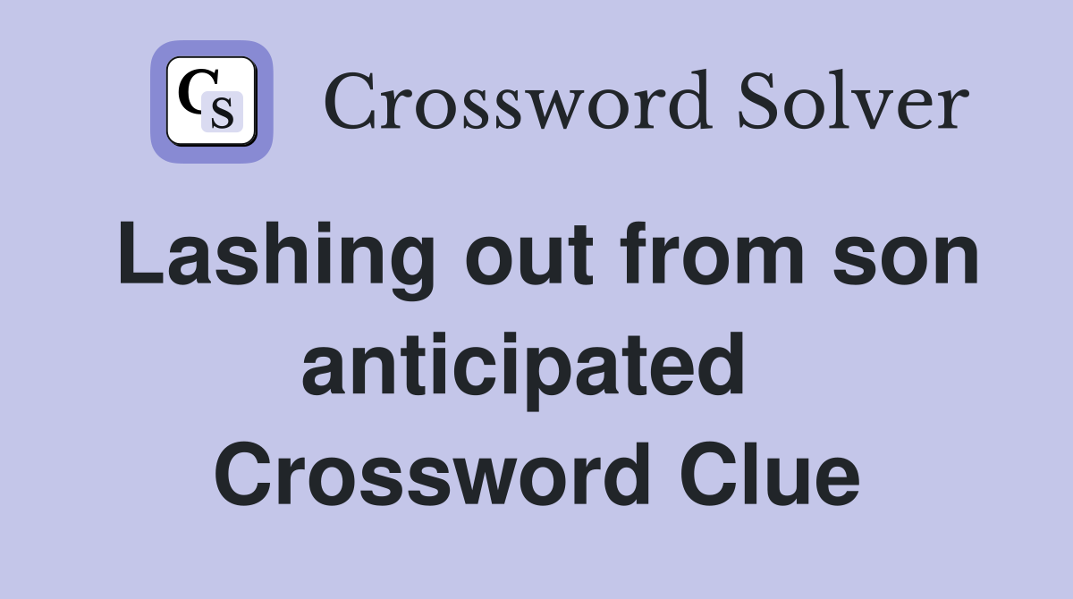 Lashing out from son anticipated  Crossword Clue