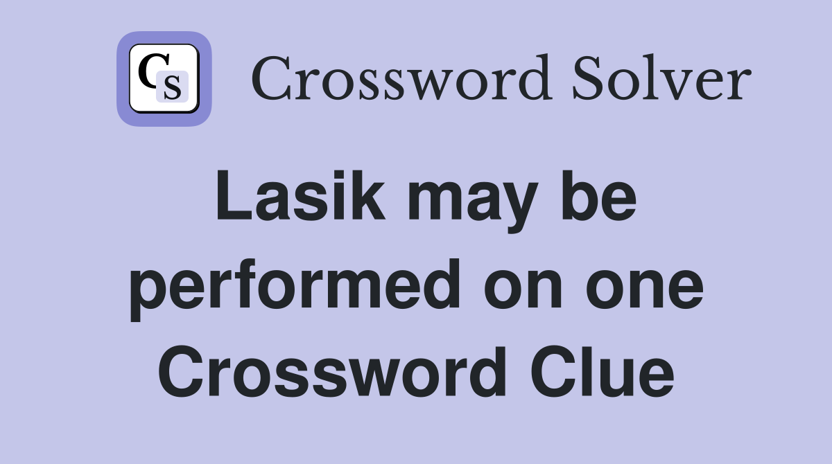 Lasik may be performed on one Crossword Clue