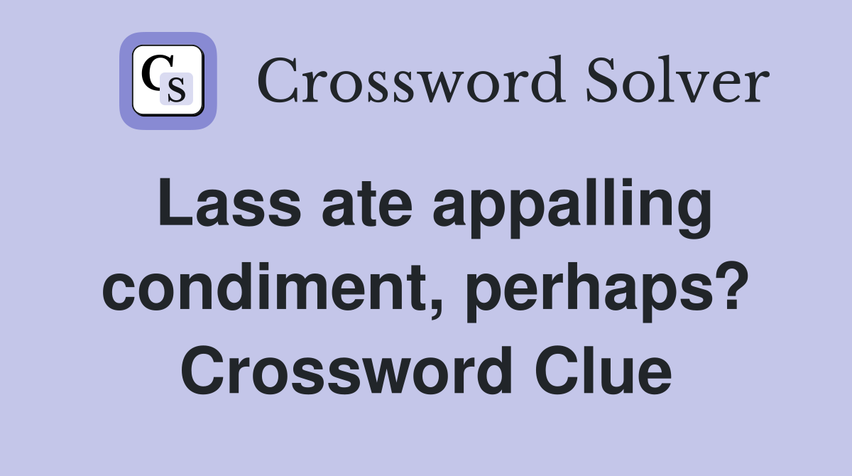 Lass ate appalling condiment, perhaps? Crossword Clue