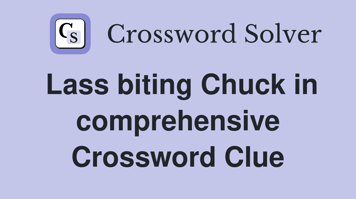 Lass biting Chuck in comprehensive Crossword Clue