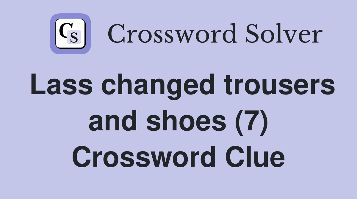 Lass changed trousers and shoes (7) Crossword Clue