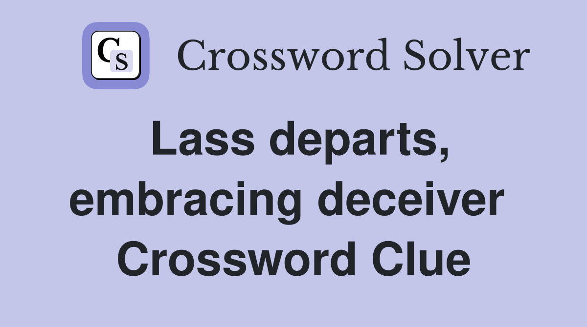 Lass departs, embracing deceiver  Crossword Clue