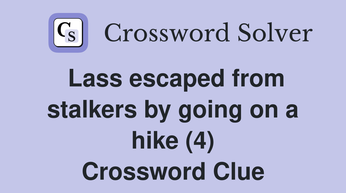 Lass escaped from stalkers by going on a hike (4) Crossword Clue