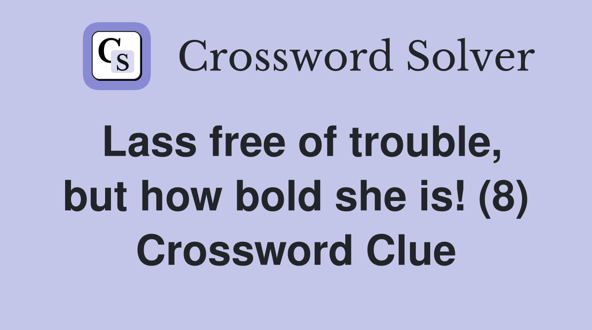 Lass free of trouble, but how bold she is! (8) Crossword Clue