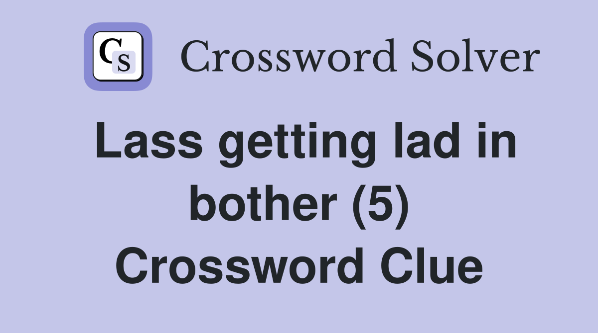 Lass getting lad in bother (5) Crossword Clue