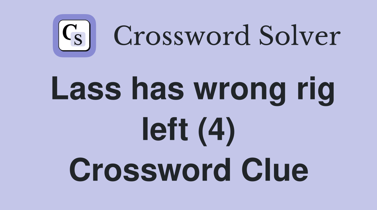 Lass has wrong rig left (4) Crossword Clue