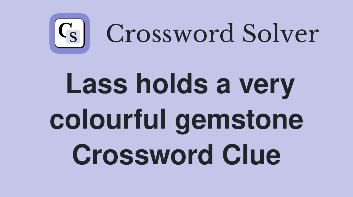 Lass holds a very colourful gemstone Crossword Clue