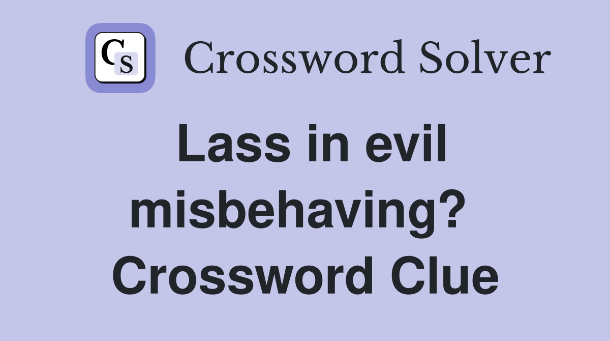 Lass in evil misbehaving?  Crossword Clue