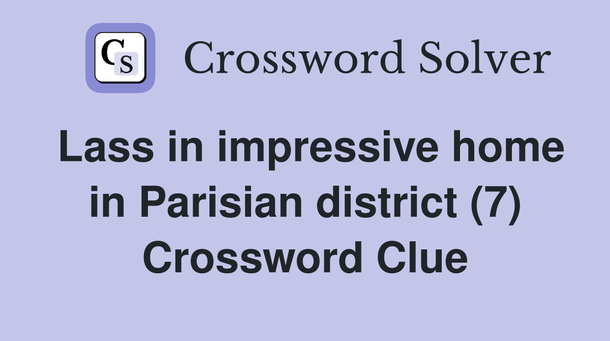 Lass in impressive home in Parisian district (7) Crossword Clue