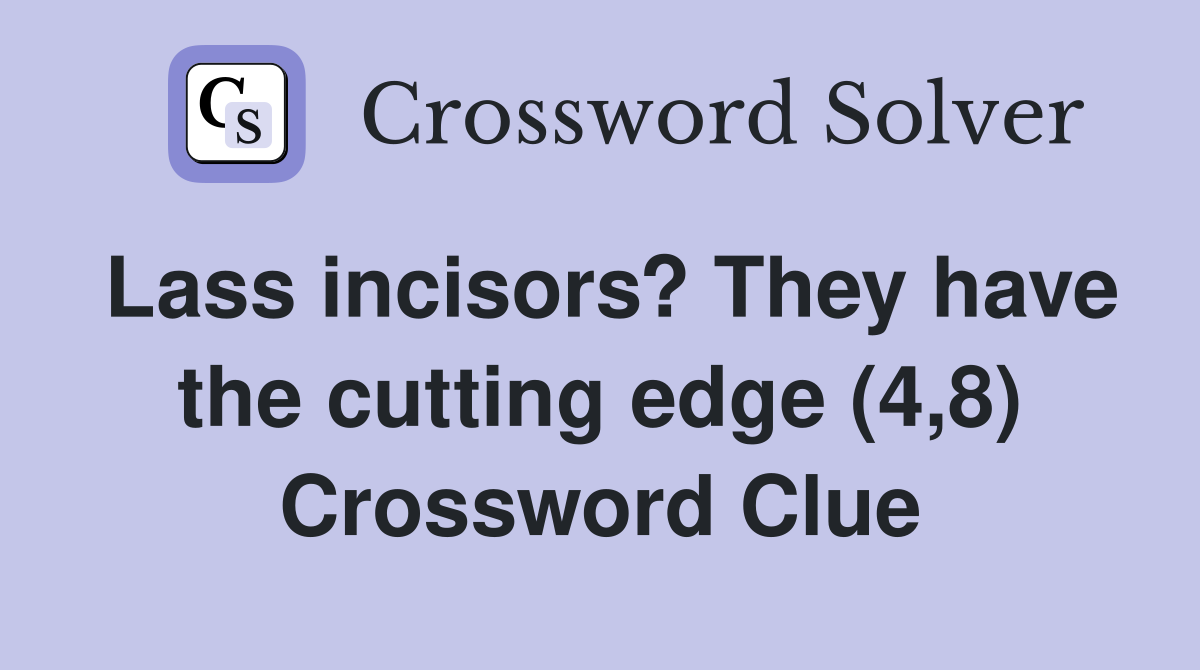 Lass incisors? They have the cutting edge (4,8) Crossword Clue