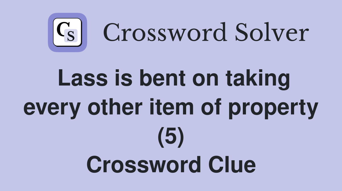 Lass is bent on taking every other item of property (5) Crossword Clue