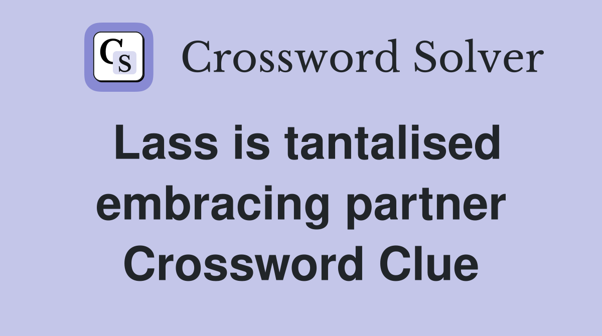 Lass is tantalised embracing partner Crossword Clue