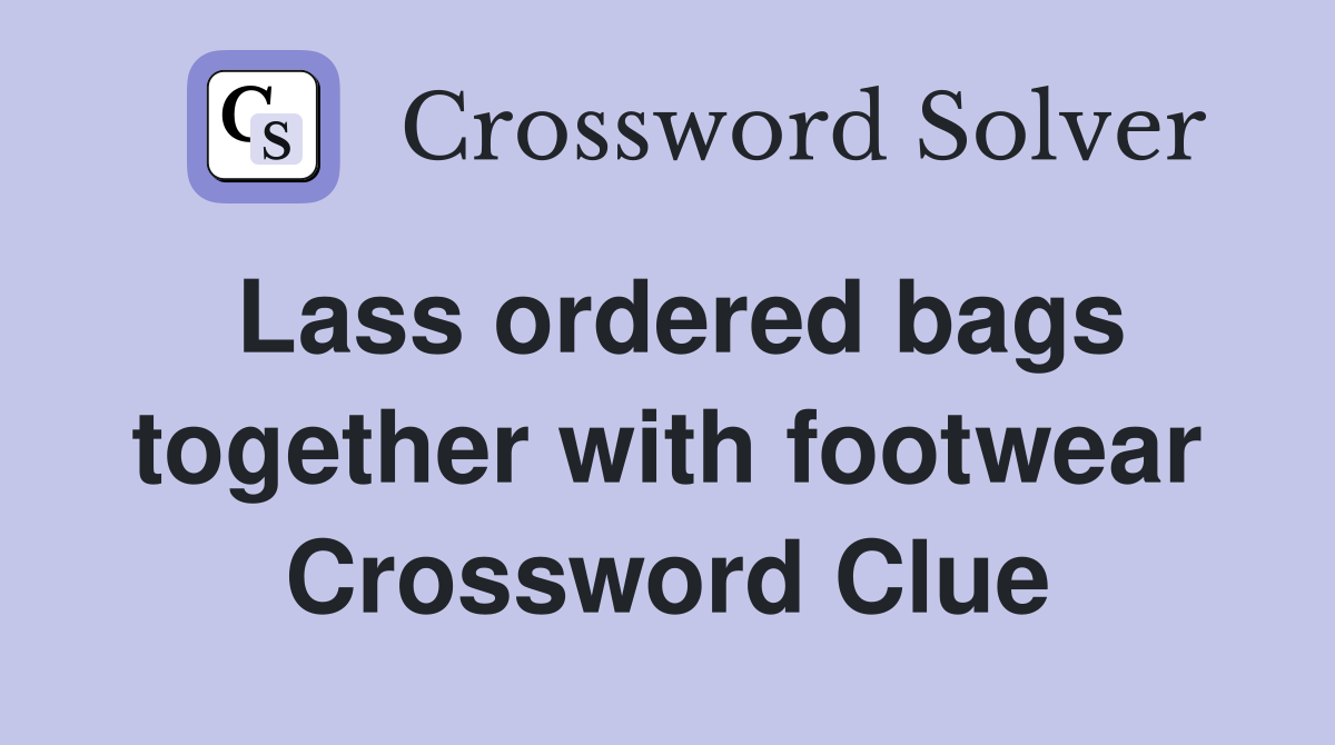 Lass ordered bags together with footwear Crossword Clue