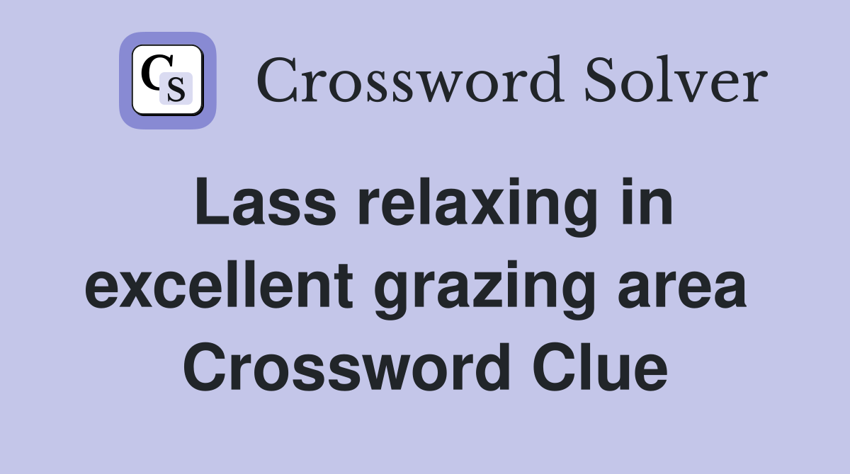 Lass relaxing in excellent grazing area  Crossword Clue