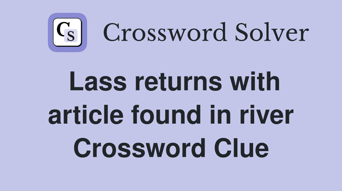 Lass returns with article found in river Crossword Clue