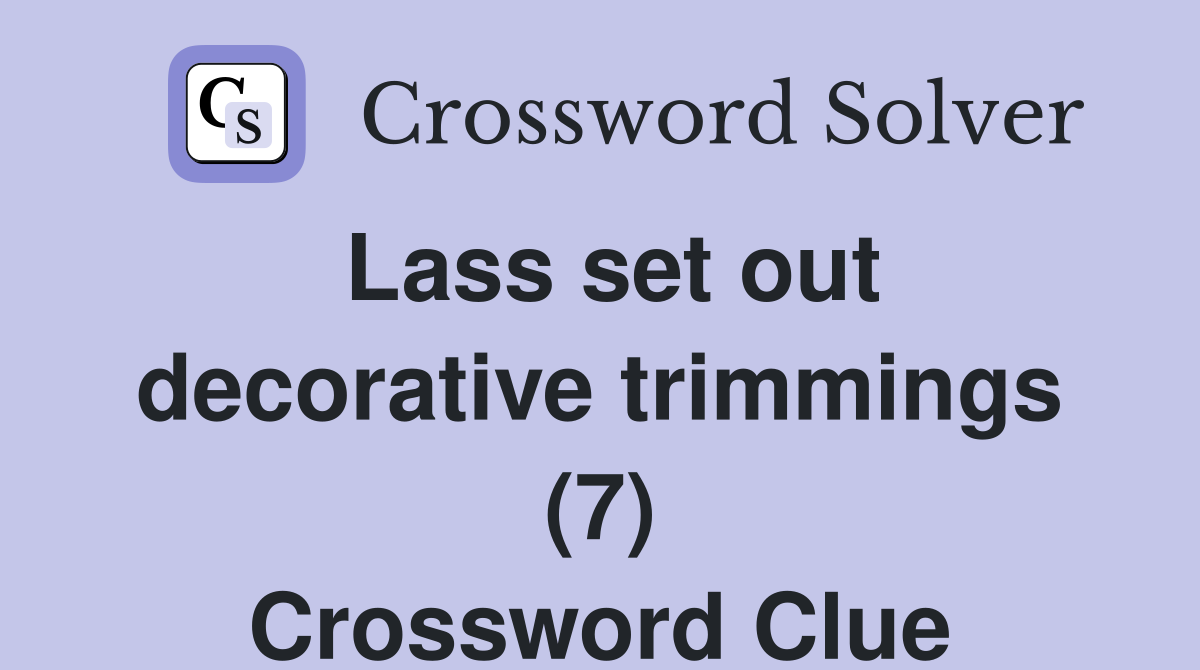 Lass set out decorative trimmings (7) Crossword Clue