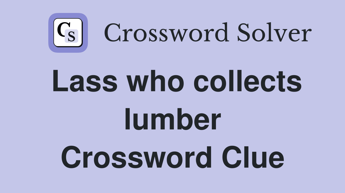 Lass who collects lumber Crossword Clue