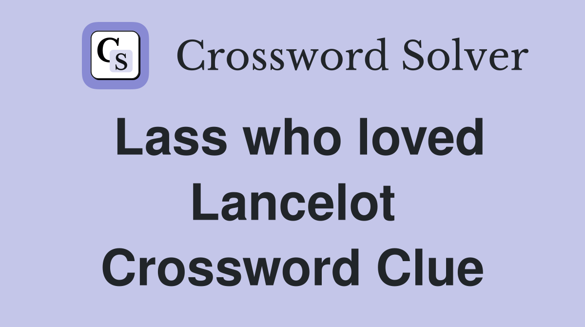 Lass who loved Lancelot Crossword Clue