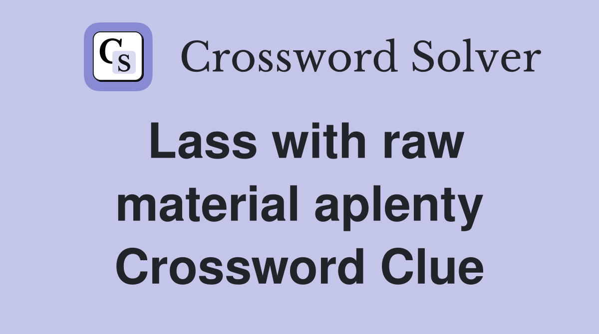 Lass with raw material aplenty Crossword Clue