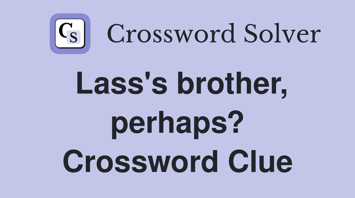 Lass's brother, perhaps? Crossword Clue