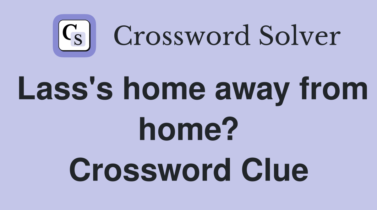 Lass's home away from home? Crossword Clue