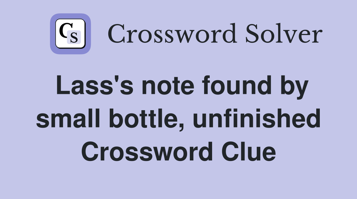 Lass's note found by small bottle, unfinished Crossword Clue