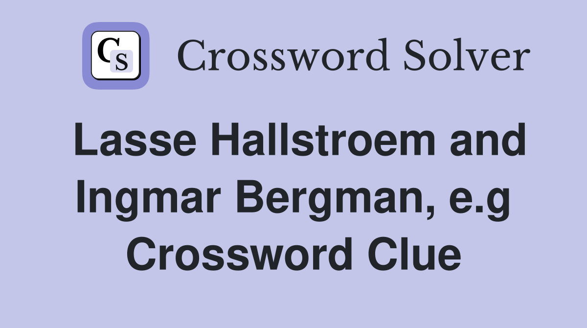 Lasse Hallstroem and Ingmar Bergman, e.g Crossword Clue