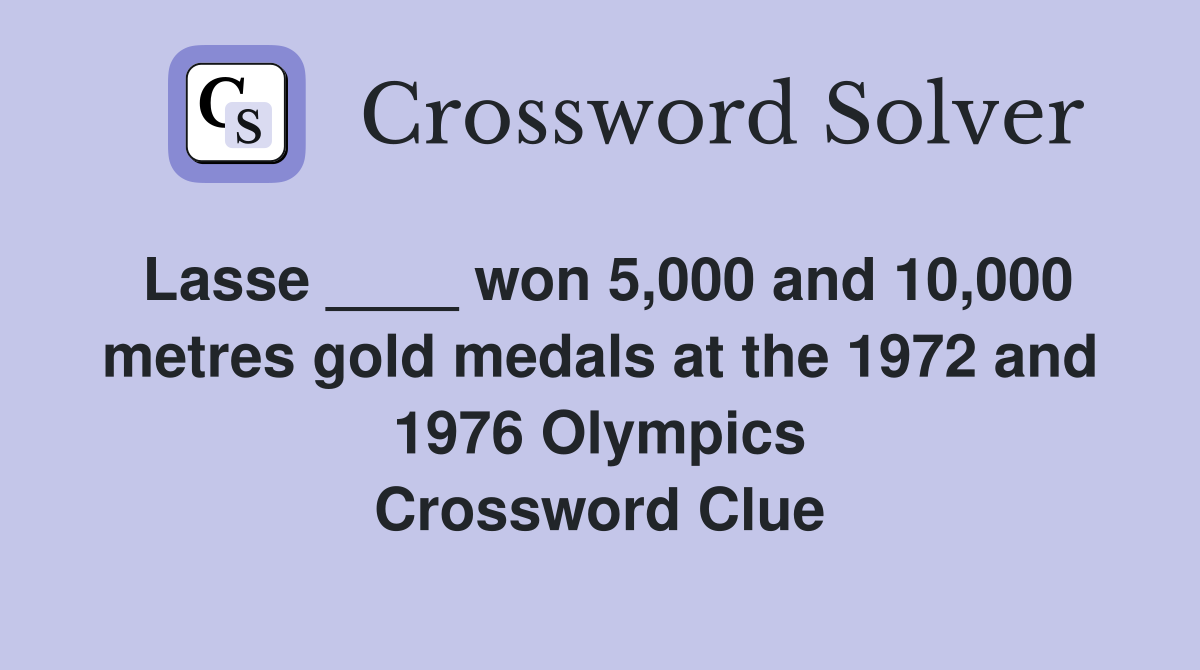 Lasse ____ won 5,000 and 10,000 metres gold medals at the 1972 and 1976 Olympics Crossword Clue