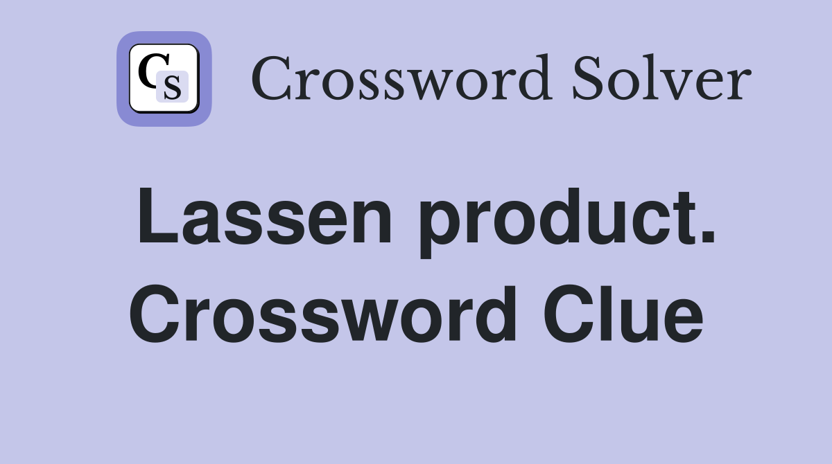 Lassen product. Crossword Clue