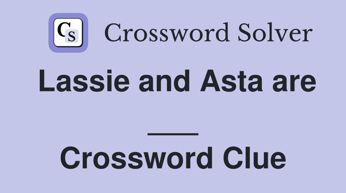 Lassie and Asta are ___ Crossword Clue