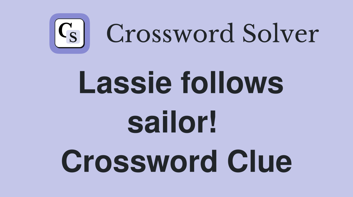 Lassie follows sailor!  Crossword Clue