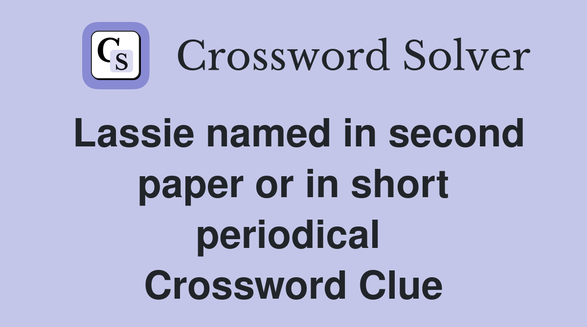 Lassie named in second paper or in short periodical  Crossword Clue