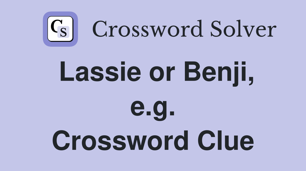 Lassie or Benji, e.g. Crossword Clue