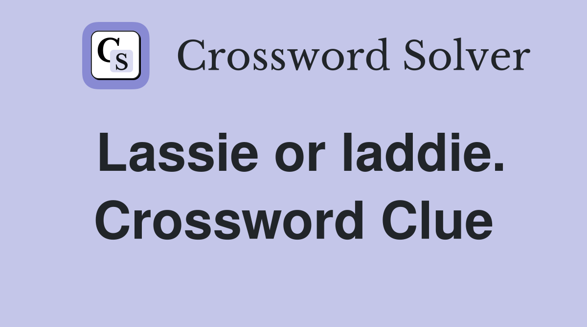 Lassie or laddie. Crossword Clue