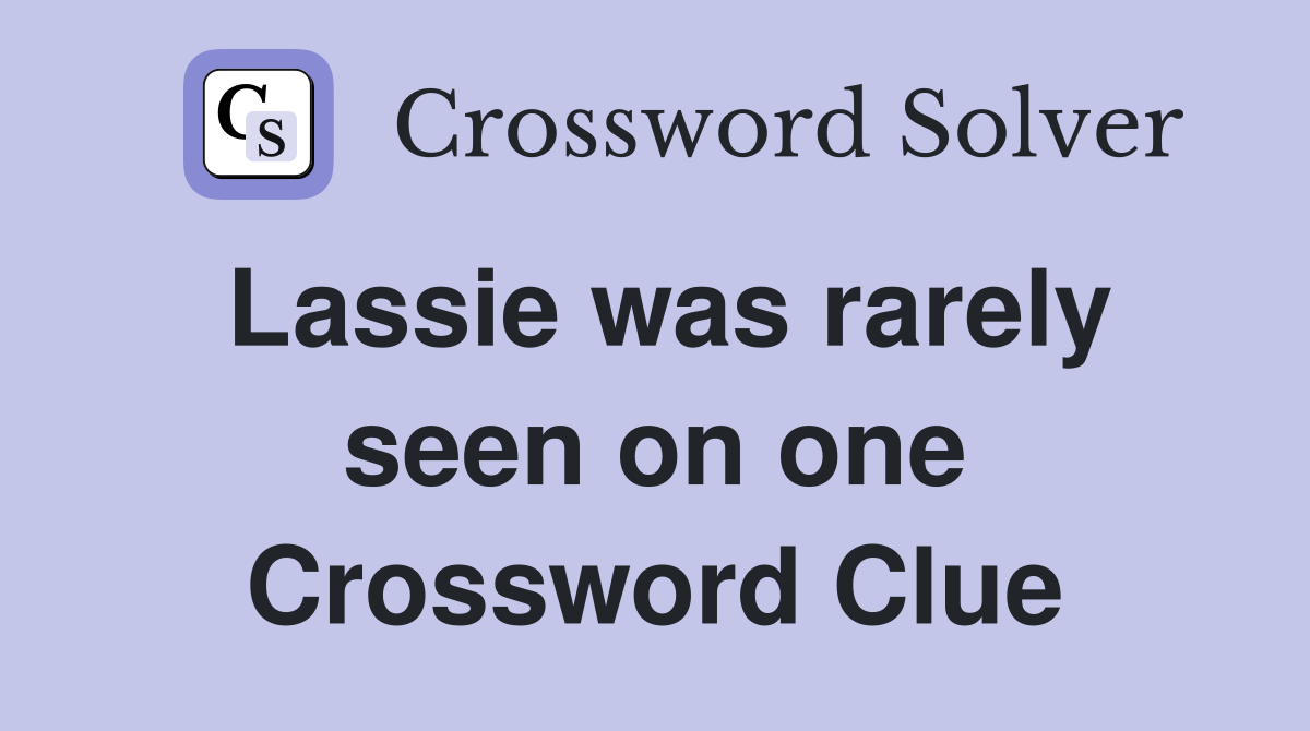 Lassie was rarely seen on one Crossword Clue