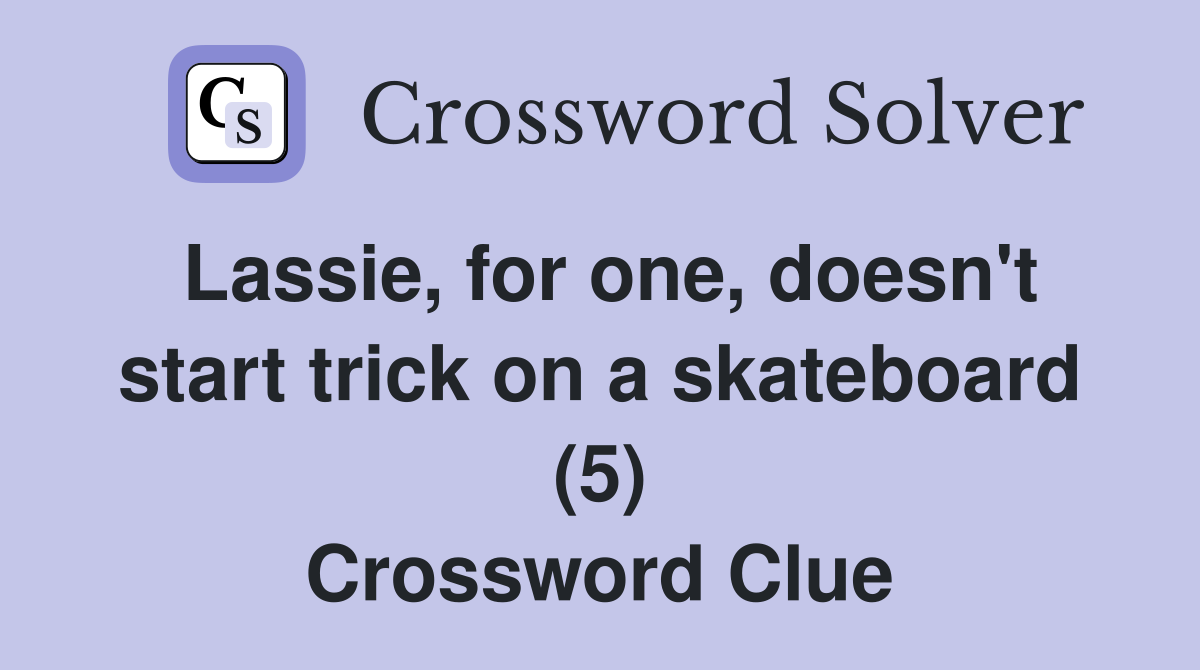 Lassie, for one, doesn't start trick on a skateboard (5) Crossword Clue