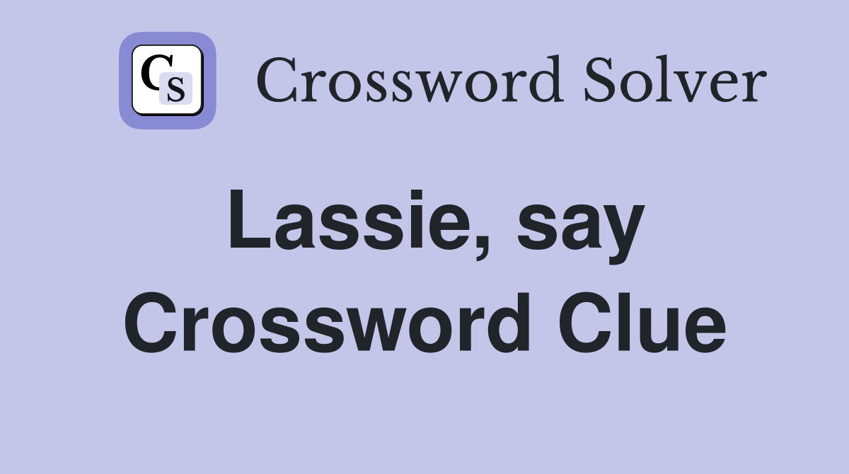 Lassie, say Crossword Clue