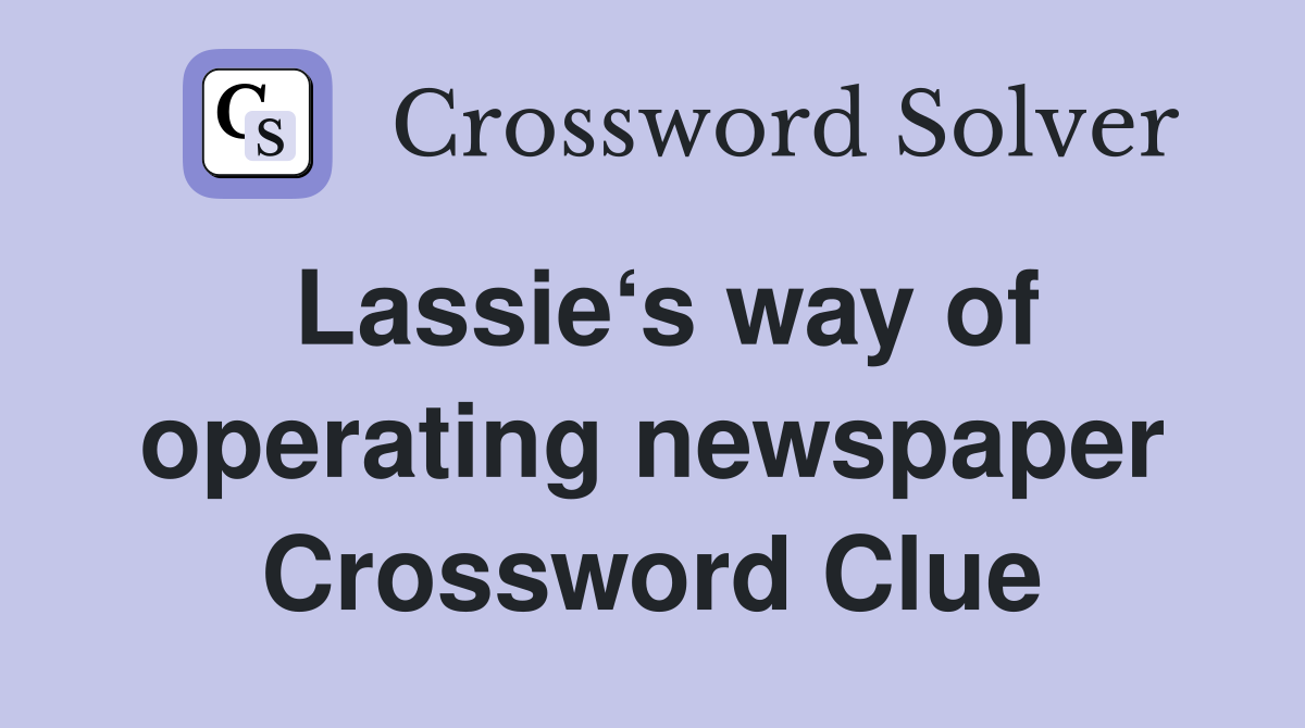Lassie‘s way of operating newspaper Crossword Clue