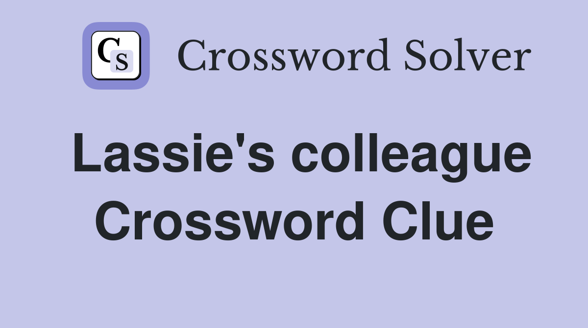 Lassie's colleague Crossword Clue