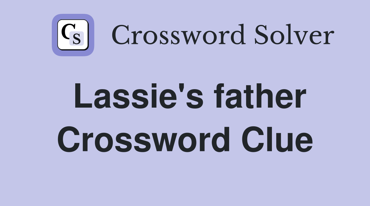 Lassie's father Crossword Clue