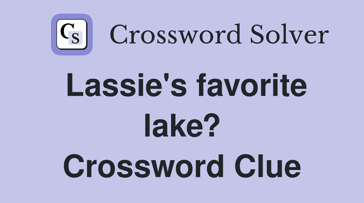 Lassie's favorite lake? Crossword Clue