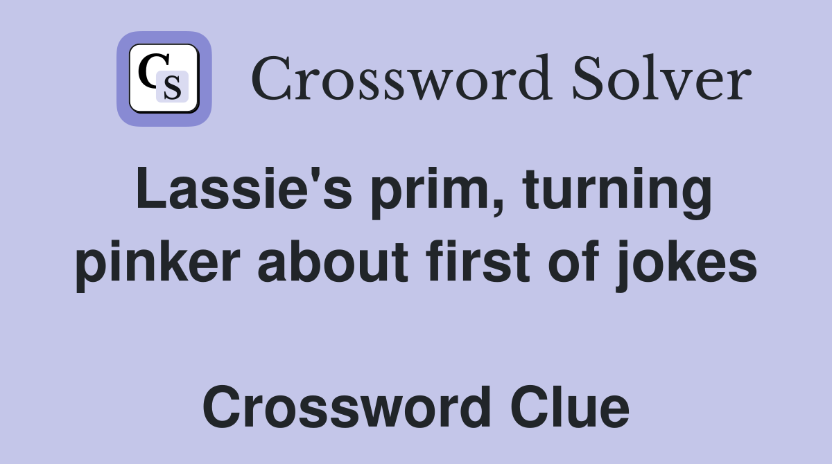Lassie's prim, turning pinker about first of jokes  Crossword Clue