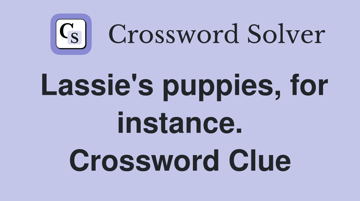 Lassie's puppies, for instance. Crossword Clue